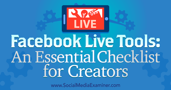 Narzędzia Facebook Live: niezbędna lista kontrolna dla twórców autorstwa Iana Andersona Graya w Social Media Examiner.