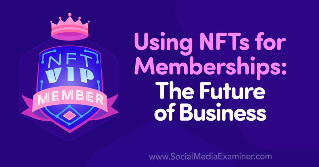 Używanie NFT do członkostwa: Przyszłość biznesu: Social Media Examiner