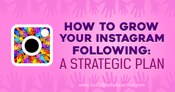Jak rozwijać swój Instagram Obserwujący: plan strategiczny Amandy Bond na Social Media Examiner.