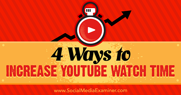 4 sposoby na wydłużenie czasu oglądania w YouTube autorstwa Erica Sachsa w Social Media Examiner.