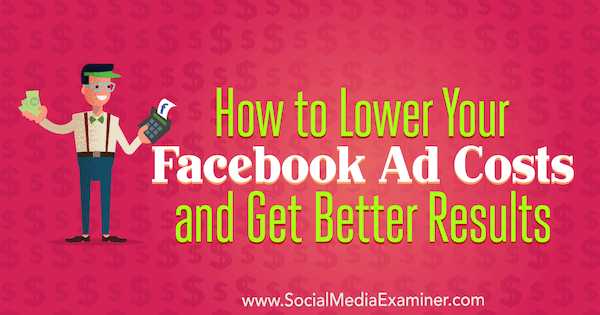 Jak obniżyć koszty reklamy na Facebooku i uzyskać lepsze wyniki - Amanda Bond w Social Media Examiner.