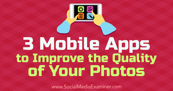 3 aplikacje mobilne poprawiające jakość zdjęć autorstwa Shane'a Barkera w Social Media Examiner.