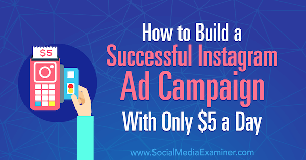 Jak zbudować udaną kampanię reklamową na Instagramie za jedyne 5 USD dziennie autorstwa Amandy Bond w Social Media Examiner.