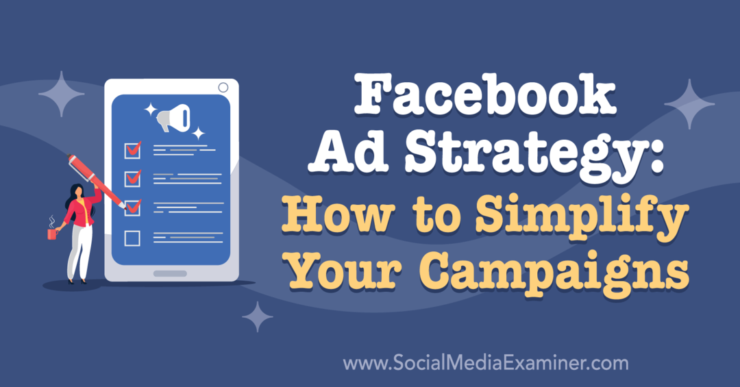 Strategia reklamowa na Facebooku: jak uprościć kampanie: Social Media Examiner