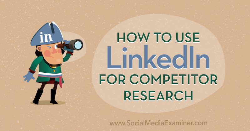 Jak używać LinkedIn do badania konkurencji autorstwa Luana Wise'a w Social Media Examiner.