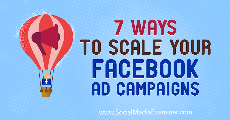 7 sposobów na skalowanie kampanii reklamowych na Facebooku autorstwa Jasona How on Social Media Examiner.