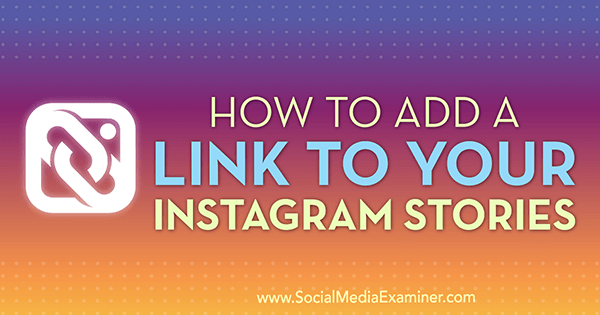 Jak dodać link do swoich historii na Instagramie autorstwa Jenn Herman w Social Media Examiner.