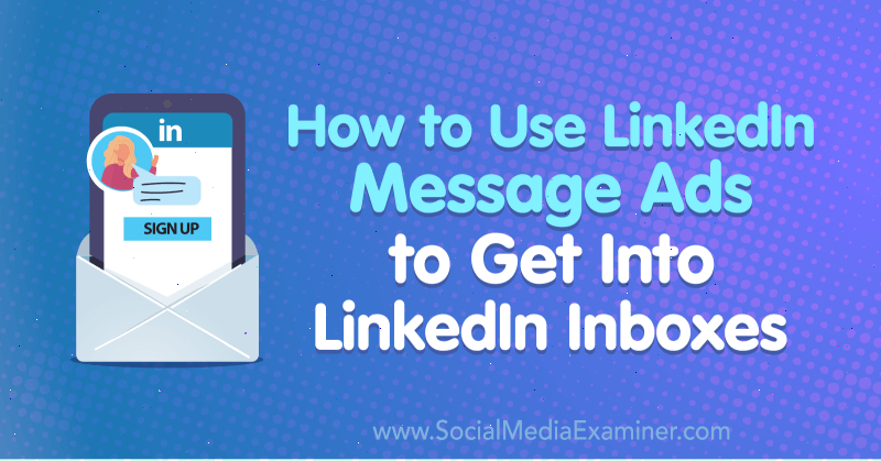 Jak korzystać z reklam w wiadomościach LinkedIn, aby dostać się do skrzynek odbiorczych LinkedIn autorstwa AJ Wilcox w Social Media Examiner.