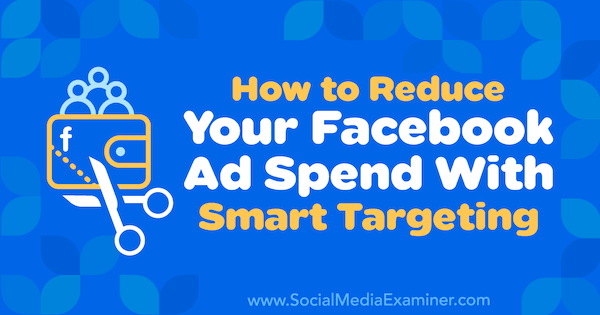 Jak zmniejszyć wydatki na reklamę na Facebooku dzięki inteligentnemu kierowaniu Ronalda Doda w Social Media Examiner.