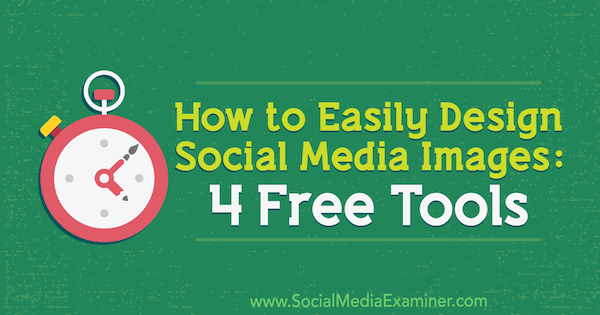 Jak łatwo projektować obrazy w mediach społecznościowych: 4 bezpłatne narzędzia autorstwa Andrew Kunesha na portalu Social Media Examiner.