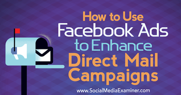 Jak używać reklam na Facebooku do ulepszania kampanii bezpośrednich wysyłanych przez Ryana Ruuda w Social Media Examiner.