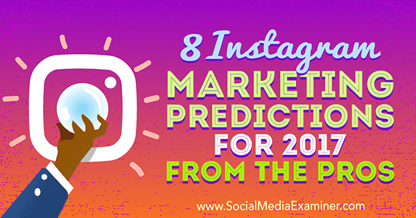 8 Prognozy marketingowe na Instagramie na 2017 rok od profesjonalistów Lisy D. Jenkins na Social Media Examiner.