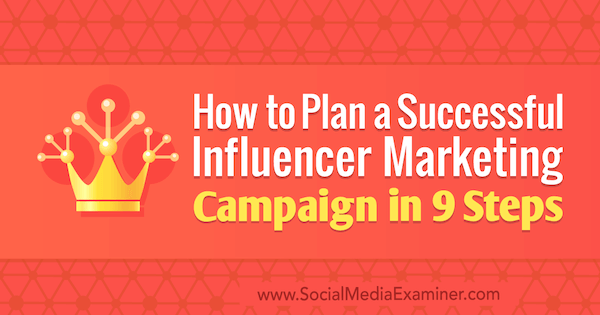 Jak zaplanować skuteczną kampanię marketingową dla influencerów w 9 krokach autorstwa Krishna Subramanian w Social Media Examiner.