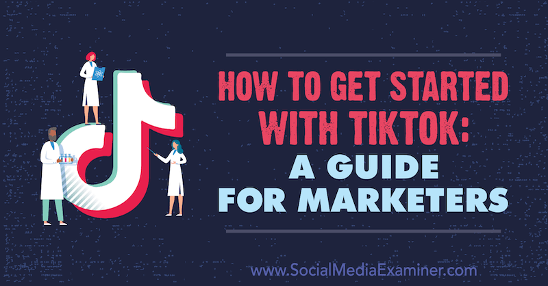 Jak zacząć korzystać z TikTok: przewodnik dla marketerów autorstwa Jessiki Malnik w Social Media Examiner.