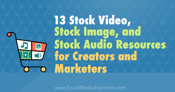 13 Zasoby Stock Video, Stock Image i Stock Audio dla twórców i marketerów autorstwa Valerie Morris w Social Media Examiner.
