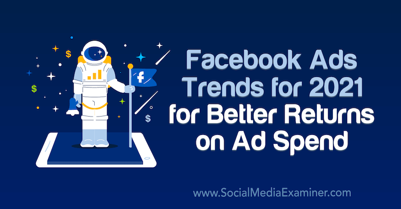Trendy reklamowe na Facebooku na 2021 r. Dla lepszych zwrotów z wydatków reklamowych autorstwa Tary Zirker w Social Media Examiner.