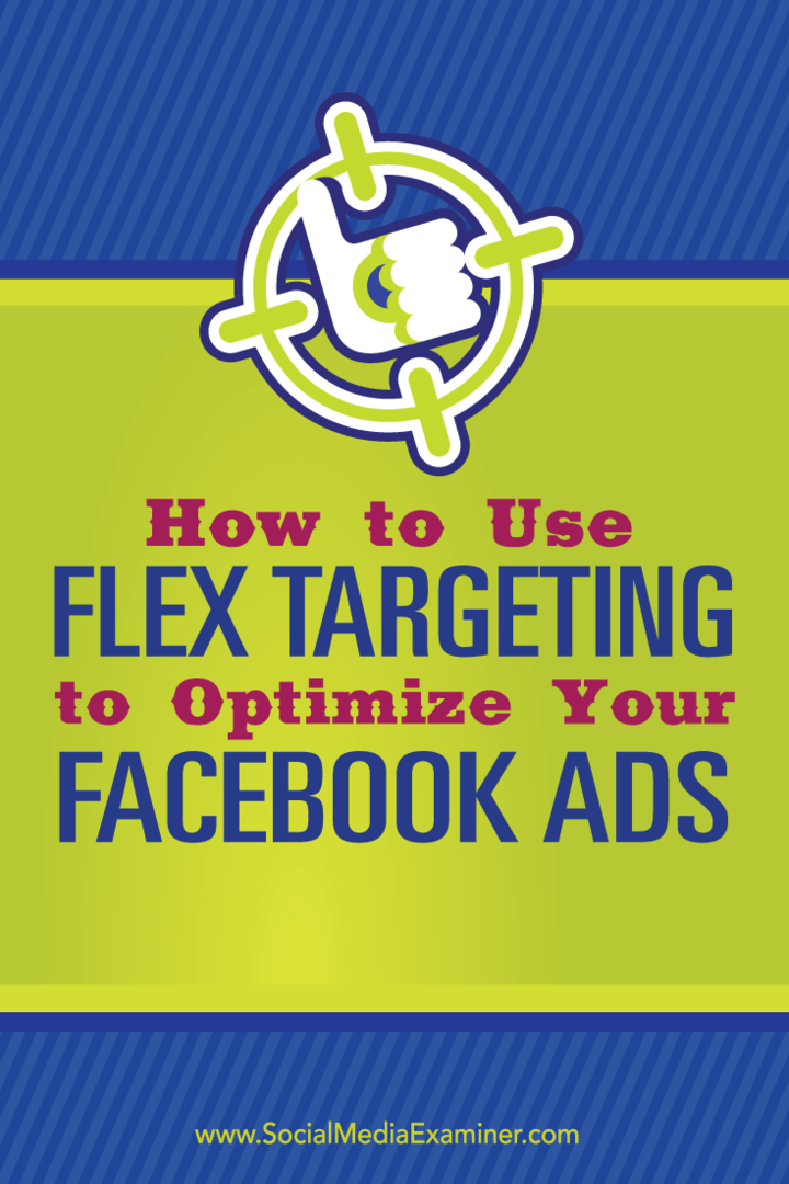 Jak korzystać z kierowania elastycznego w celu optymalizacji reklam na Facebooku: Social Media Examiner