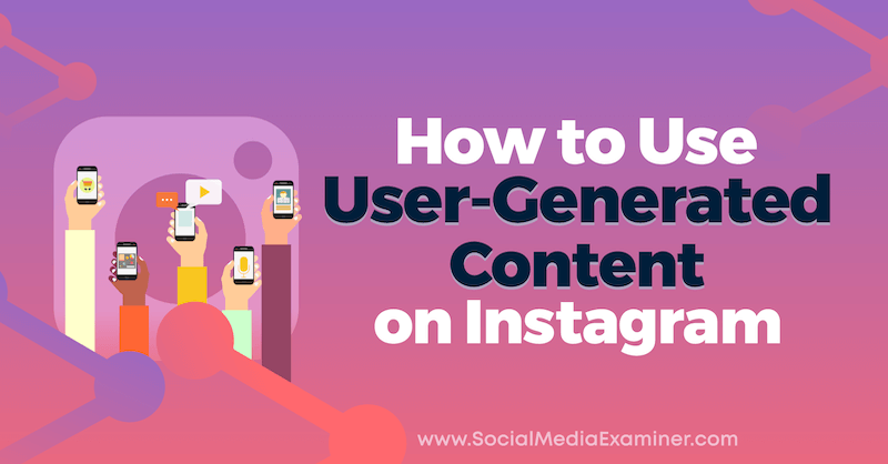 Jak korzystać z treści generowanych przez użytkowników na Instagramie autorstwa Jenn Herman w Social Media Examiner.