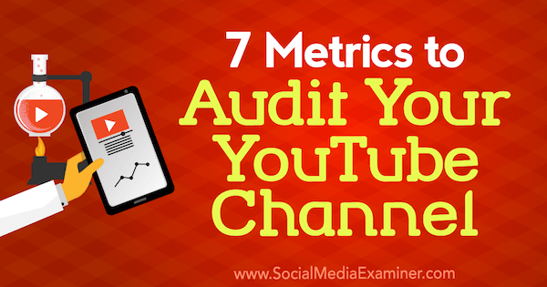 7 Metrics to Audit Your YouTube Channel by Jeremy Vest on Social Media Examiner.