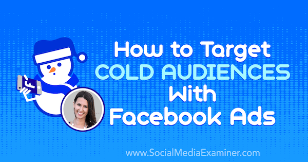Jak docierać do zimnych odbiorców za pomocą reklam na Facebooku zawierających spostrzeżenia Amandy Bond w podcastie marketingu w mediach społecznościowych.