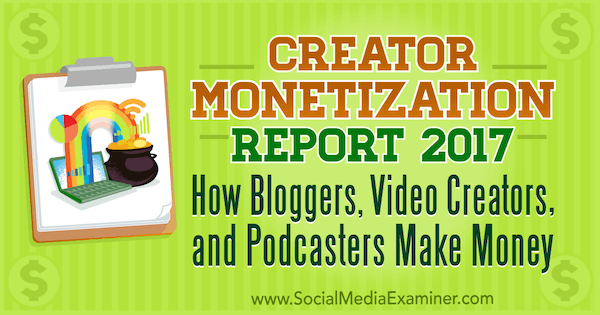 Raport o zarabianiu twórców 2017: How Bloggers, Video Creators and Podcasters Make Money, Michael Stelzner w Social Media Examiner.