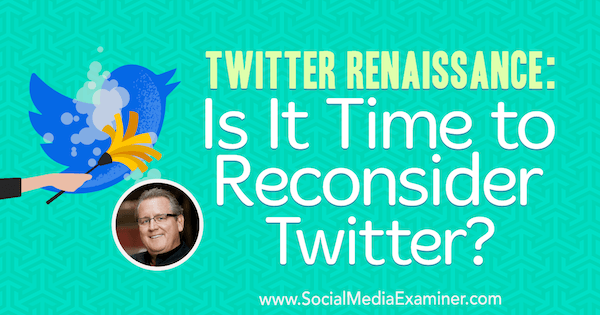 Twitter Renaissance: Czy nadszedł czas, aby ponownie rozważyć Twittera? zawierający spostrzeżenia Marka Schaefera na temat podcastu Social Media Marketing.