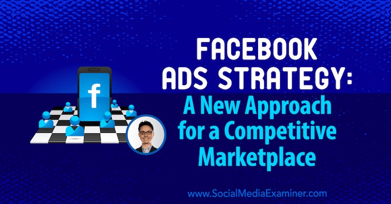 Strategia reklam na Facebooku: nowe podejście do konkurencyjnego rynku, obejmujące spostrzeżenia Nicholasa Kusmicha na temat podcastu marketingu w mediach społecznościowych.