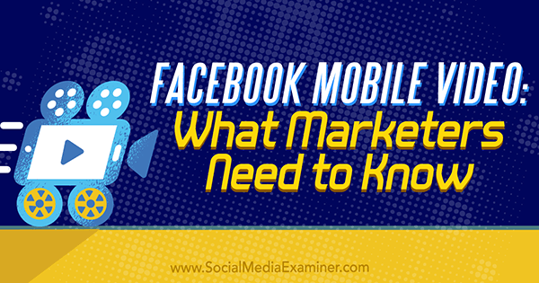 Mobilne wideo na Facebooku: Co muszą wiedzieć marketerzy autorstwa Mari Smith w Social Media Examiner.