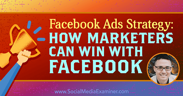 Strategia reklam na Facebooku: Jak marketerzy mogą wygrać z Facebookiem, prezentując spostrzeżenia Nicholasa Kusmicha na temat podcastu Social Media Marketing.
