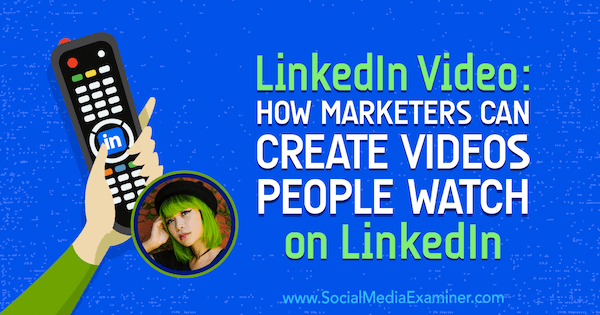 Wideo LinkedIn: Jak marketerzy mogą tworzyć filmy, które ludzie oglądają na LinkedIn: Social Media Examiner