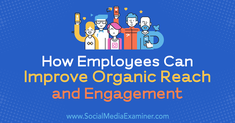 Jak pracownicy mogą poprawić zasięg organiczny i zaangażowanie Anne Ackroyd w Social Media Examiner.