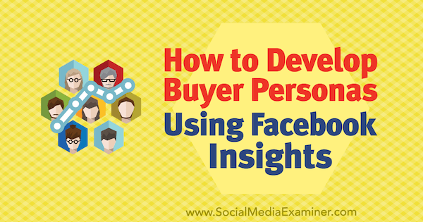 Jak tworzyć persony dla kupujących przy użyciu statystyk Facebooka autorstwa Syeda Balkhiego w Social Media Examiner.