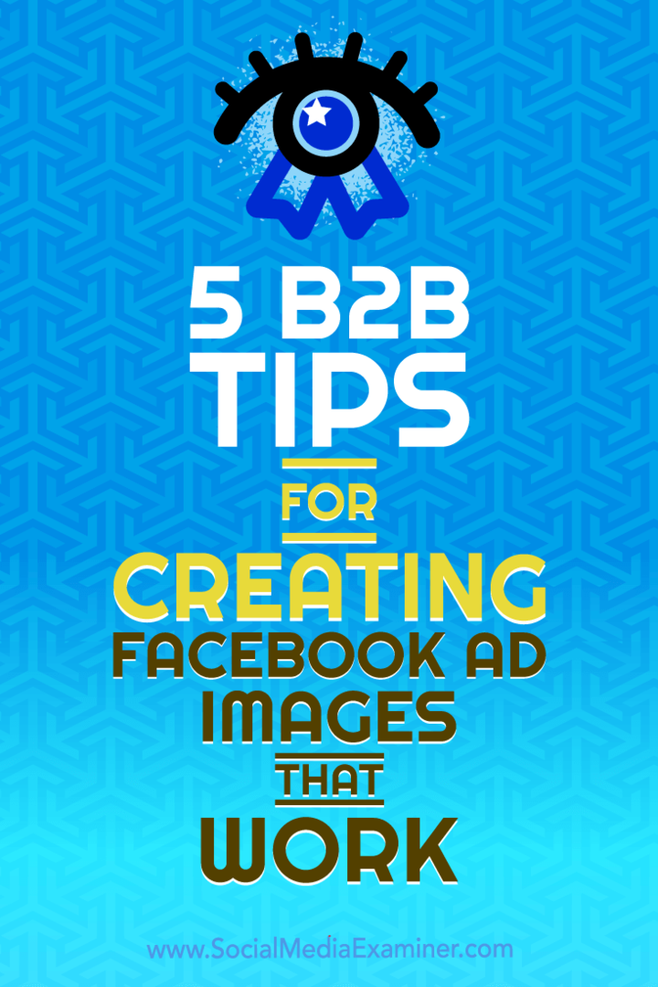 5 wskazówek B2B dotyczących tworzenia obrazów reklam na Facebooku autorstwa Nadya Khoja w Social Media Examiner.