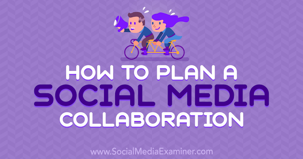 Jak zaplanować współpracę w mediach społecznościowych: Social Media Examiner