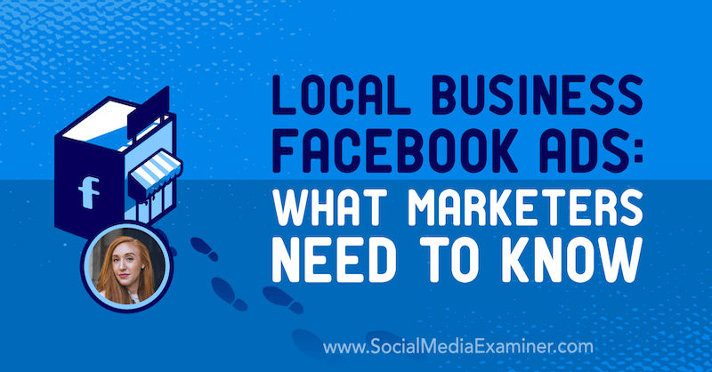 Reklamy lokalne firm na Facebooku: co marketerzy muszą wiedzieć, zawierające informacje od Allie Bloyd na temat podcastu marketingu w mediach społecznościowych.