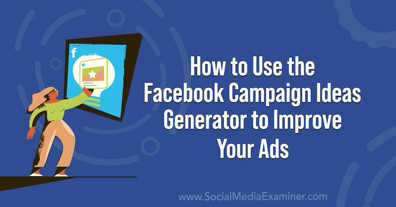 Jak korzystać z generatora pomysłów na kampanie na Facebooku, aby ulepszyć swoje reklamy w narzędziu Social Media Examiner.