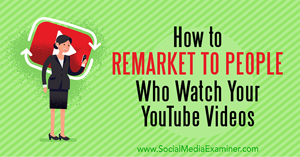 Jak prowadzić remarketing do osób, które oglądają Twoje filmy z YouTube autorstwa Petera Szanto w Social Media Examiner.