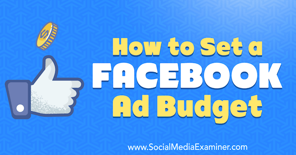 Jak ustawić budżet reklamowy na Facebooku przez Logana Mayville'a w Social Media Examiner.