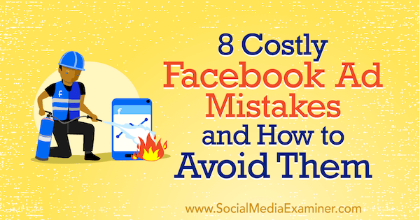 8 kosztownych błędów w reklamach na Facebooku i jak ich uniknąć autorstwa Lisy D. Jenkins na Social Media Examiner.
