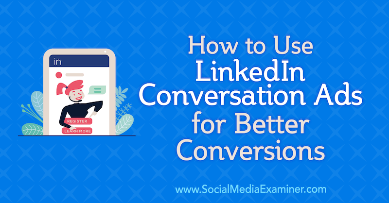Jak korzystać z reklam konwersacyjnych LinkedIn w celu uzyskania lepszych konwersji autorstwa Luan Wise w Social Media Examiner.