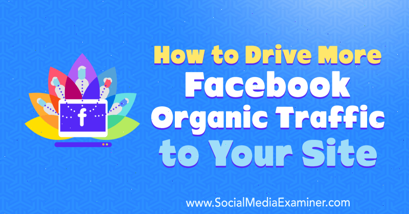 Jak zwiększyć ruch organiczny z Facebooka do swojej witryny przez Amandę Webb w Social Media Examiner.