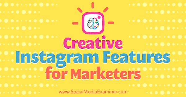 Kreatywne funkcje Instagrama dla marketerów autorstwa Christiana Karasiewicza w Social Media Examiner.