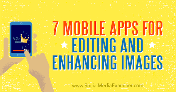 7 aplikacji mobilnych do edycji i ulepszania obrazów autorstwa Tabitha Carro w Social Media Examiner.