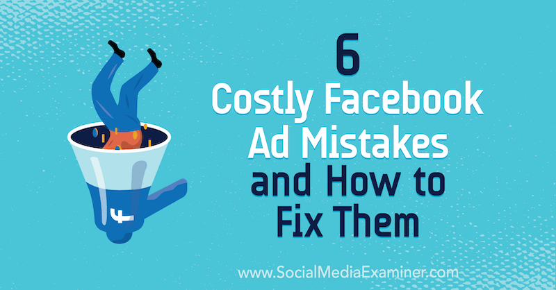 6 Kosztownych błędów w reklamach na Facebooku i jak je naprawić Charlie Lawrence w Social Media Examiner.