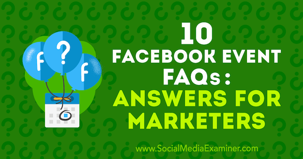 10 najczęściej zadawanych pytań dotyczących wydarzeń na Facebooku: odpowiedzi dla marketerów autorstwa Kristi Hines w Social Media Examiner.