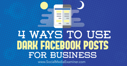 używaj ciemnych postów na Facebooku do celów biznesowych