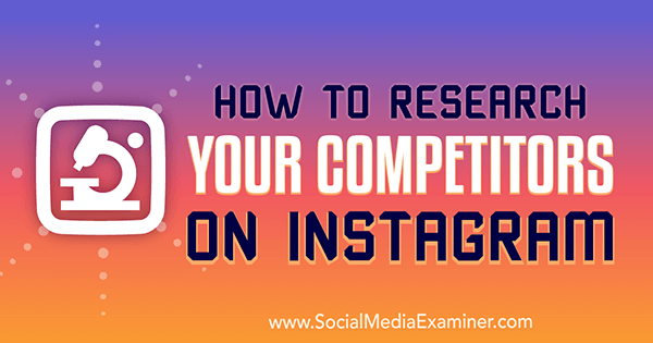 Jak badać swoich konkurentów na Instagramie przez Hiral Rana na Social Media Examiner.