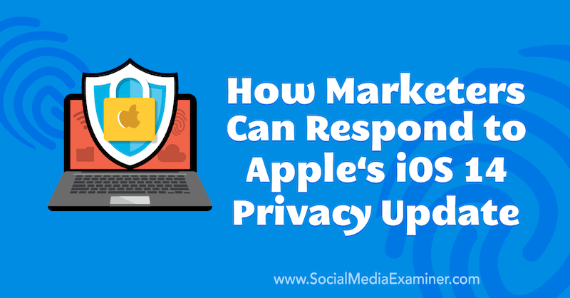 Jak marketerzy mogą zareagować na aktualizację prywatności Apple iOS 14 autorstwa Marlie Broudie w Social Media Examiner.