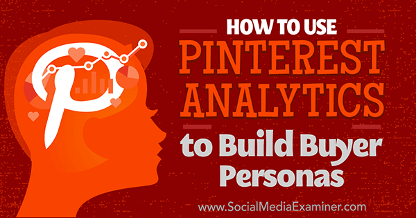 Jak korzystać z Pinterest Analytics do tworzenia person dla kupujących autorstwa Ana Gotter w Social Media Examiner.
