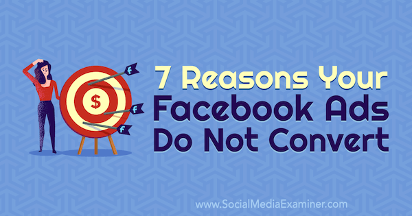 7 powodów, dla których Twoje reklamy na Facebooku nie są konwertowane przez Marie Page w Social Media Examiner.